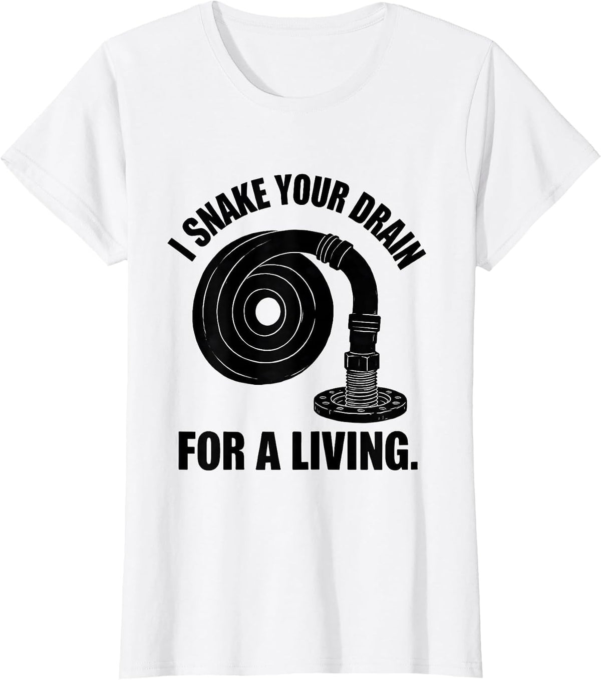 I Snake Your Drain For A Living Funny Plumber Gift T-Shirt - White
