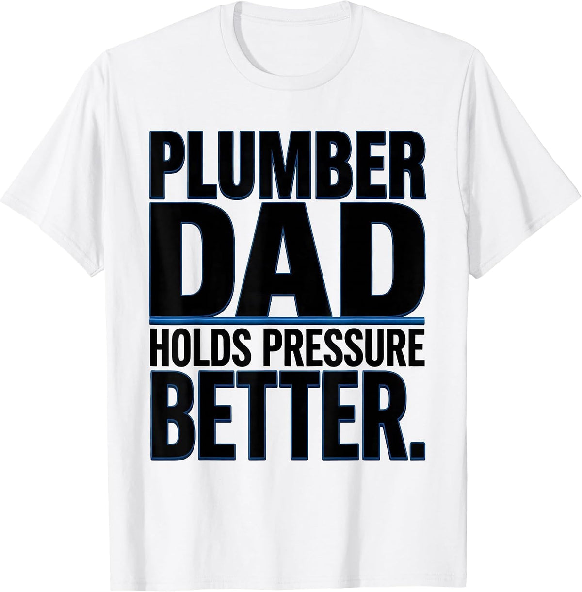 Men's Plumber Dad Holds Pressure Better Funny Skilled Trades Gift T-Shirt - White