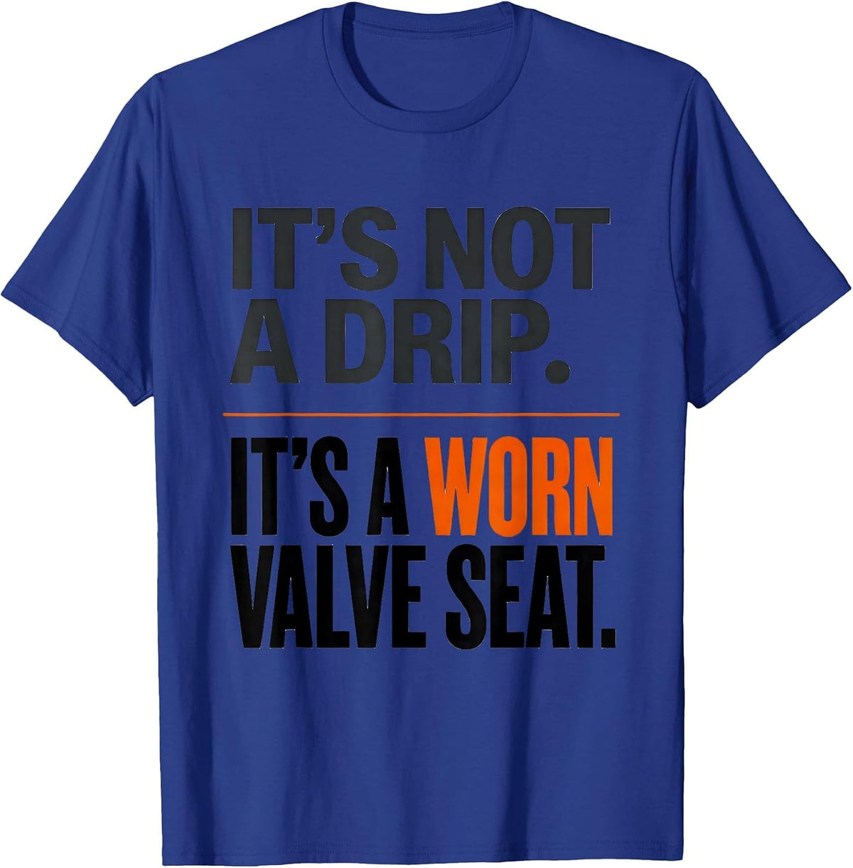 It's Not A Drip. It's A Worn Valve Seat Funny Plumber Dad T-Shirt - Royal Blue