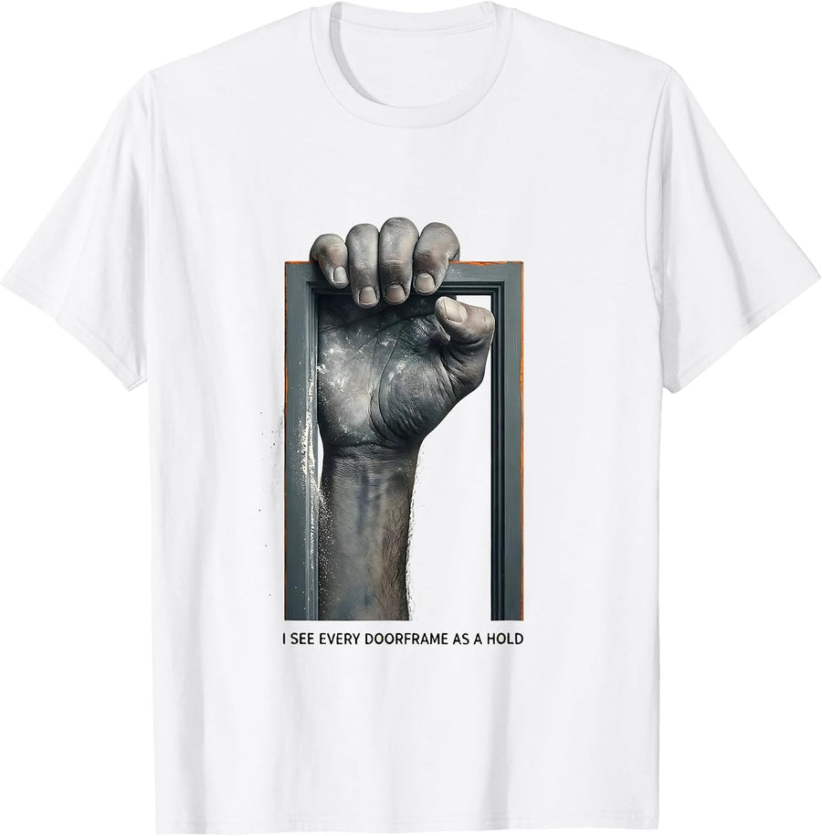I See Every Doorframe As A Hold Funny Rock Climbing T-Shirt - White