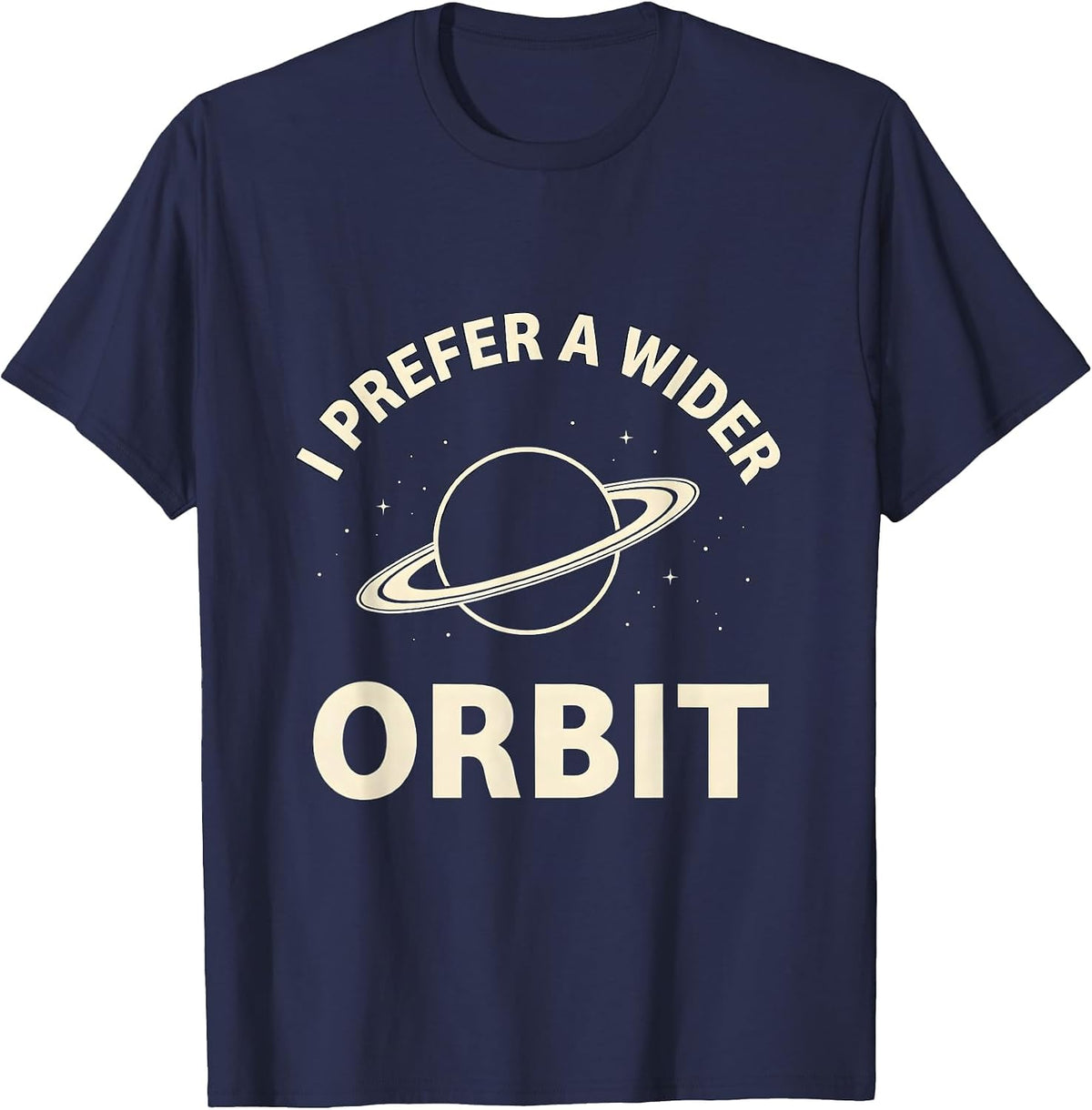 I Prefer A Wider Orbit Funny NASA Space Fan Astronomy Humor T-Shirt - Navy Blue