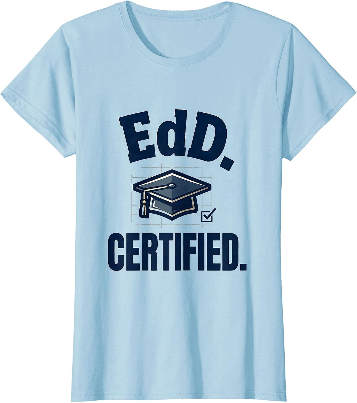 Women's EdD. Certified Funny Doctoral Graduate Student Graduation T-Shirt - Baby Blue