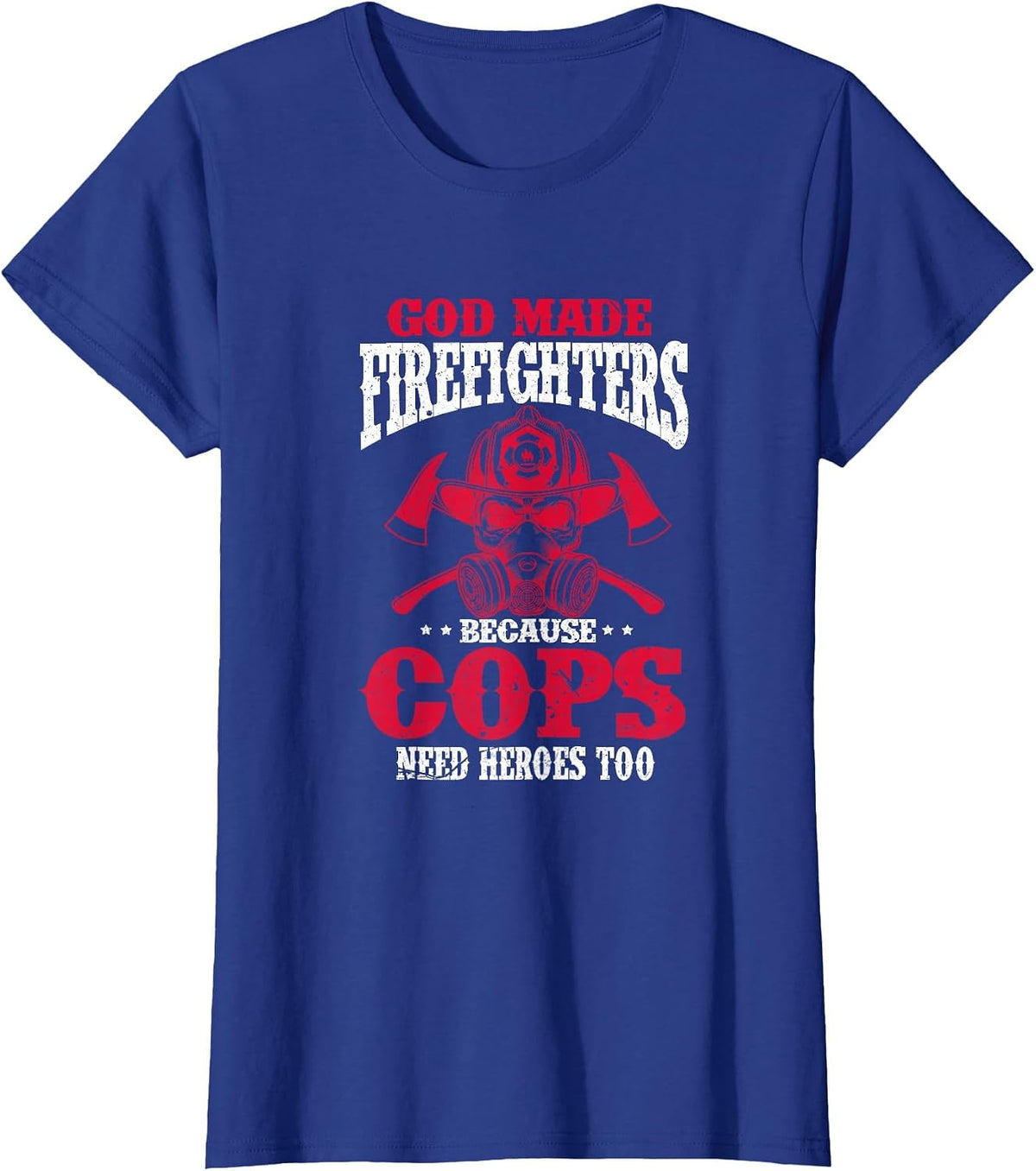 God Made Firefighter Because Cops Need Heroes Too T-Shirt - Royal Blue