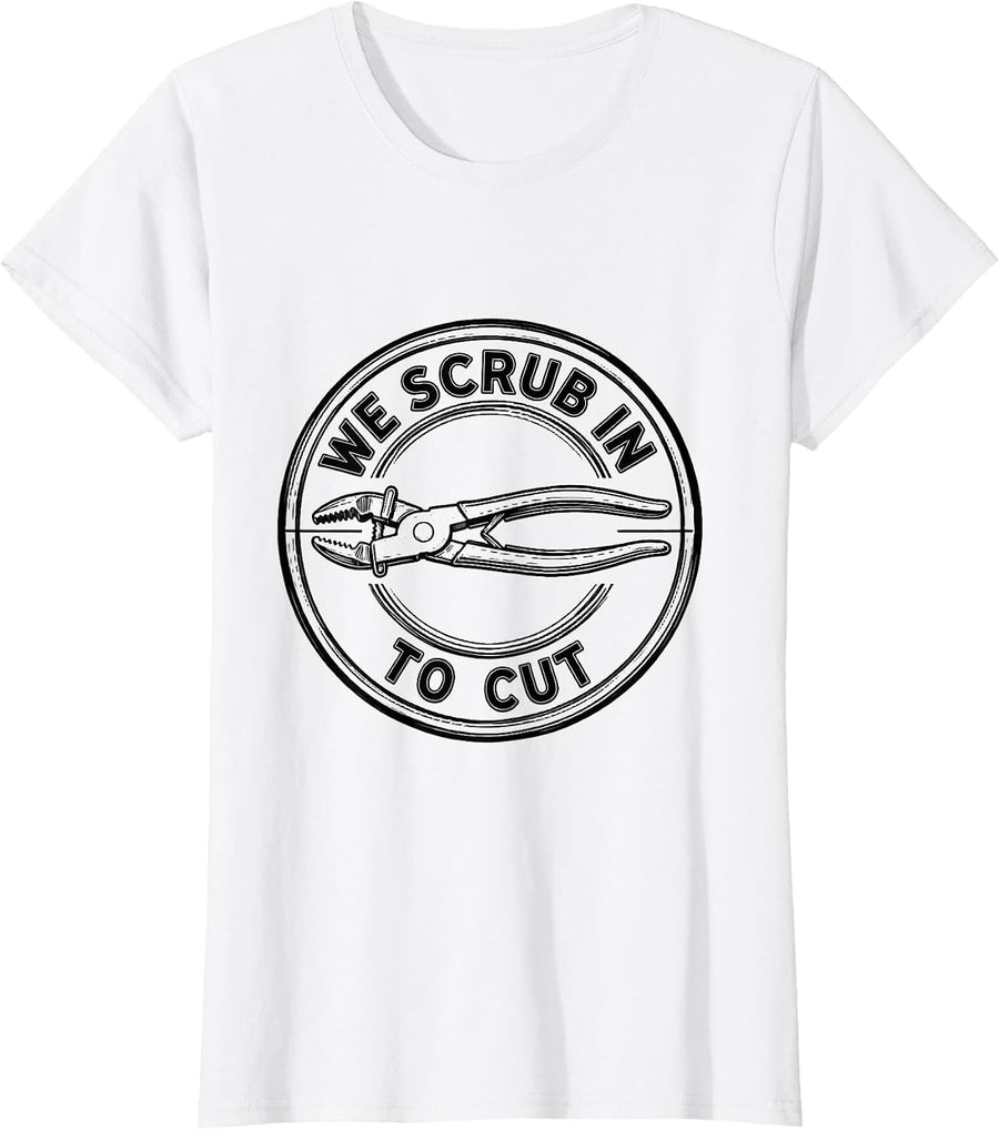 Women's We Scrub In To Cut Funny Surgical Tech Occupational Humor T-Shirt - White