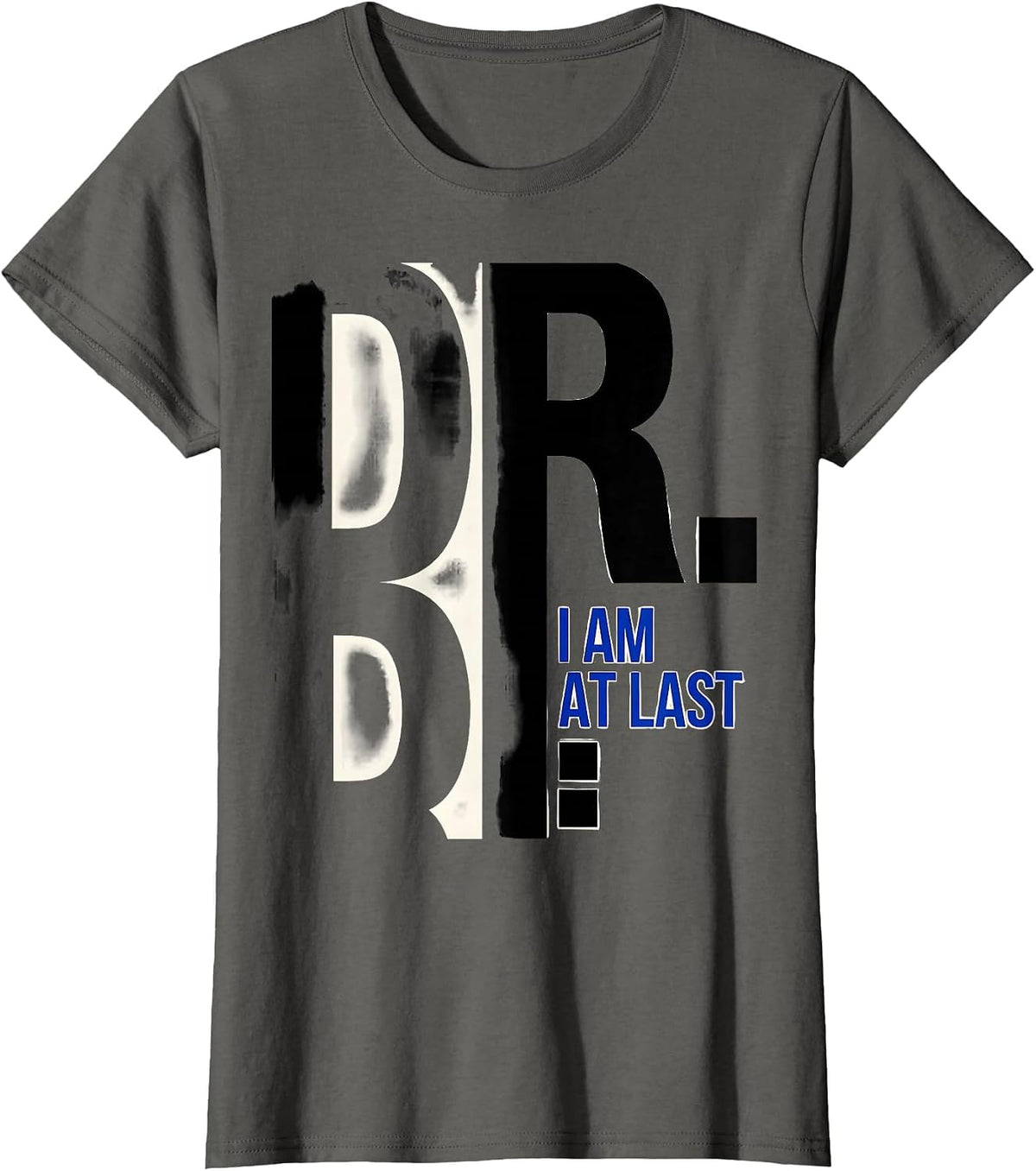Women's I Am Dr. At Last Funny PhD Graduate Doctoral Degree Gift T-Shirt - Asphalt Grey
