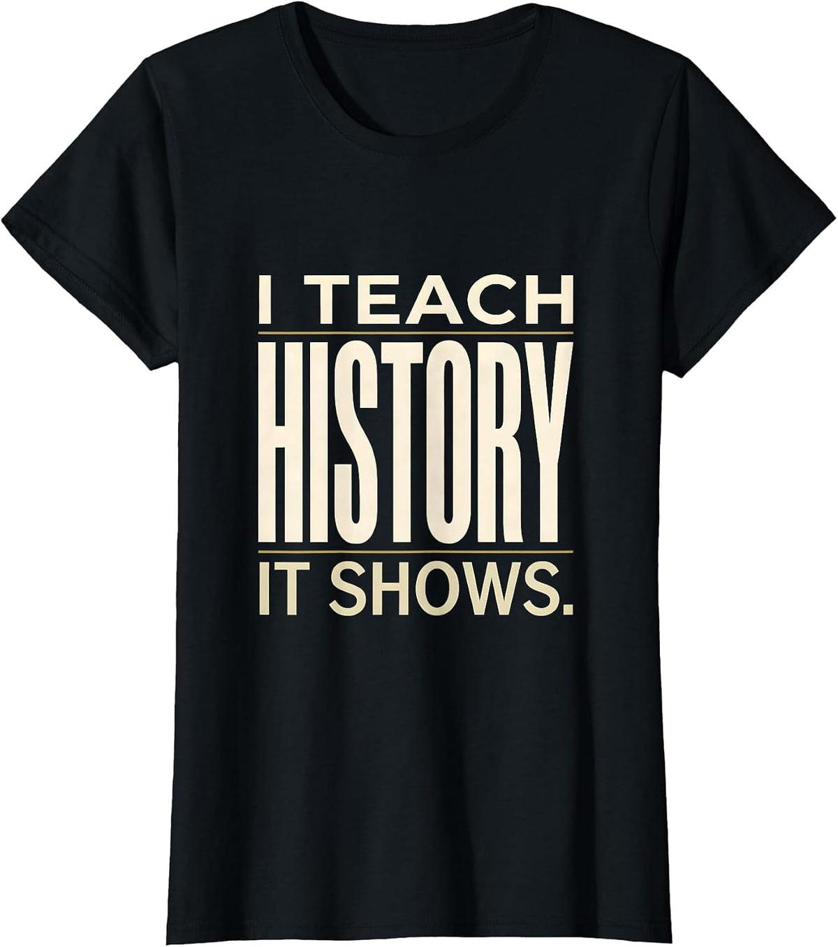 Women's I Teach History It Shows Funny Teacher Appreciation Gift T-Shirt - Black