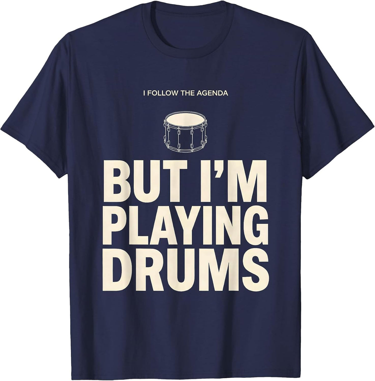 I Follow The Agenda, But I'm Playing Drums Funny Drummer T-Shirt, Men, Navy Blue, X-Large - As Pictured