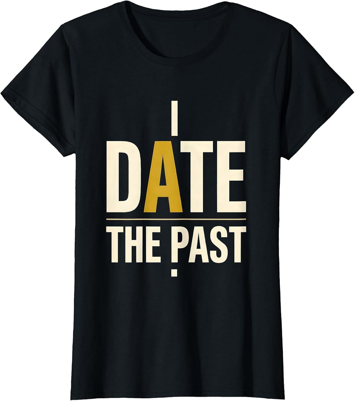 I Date The Past Funny History Teacher Gift for Social T-Shirt - Black
