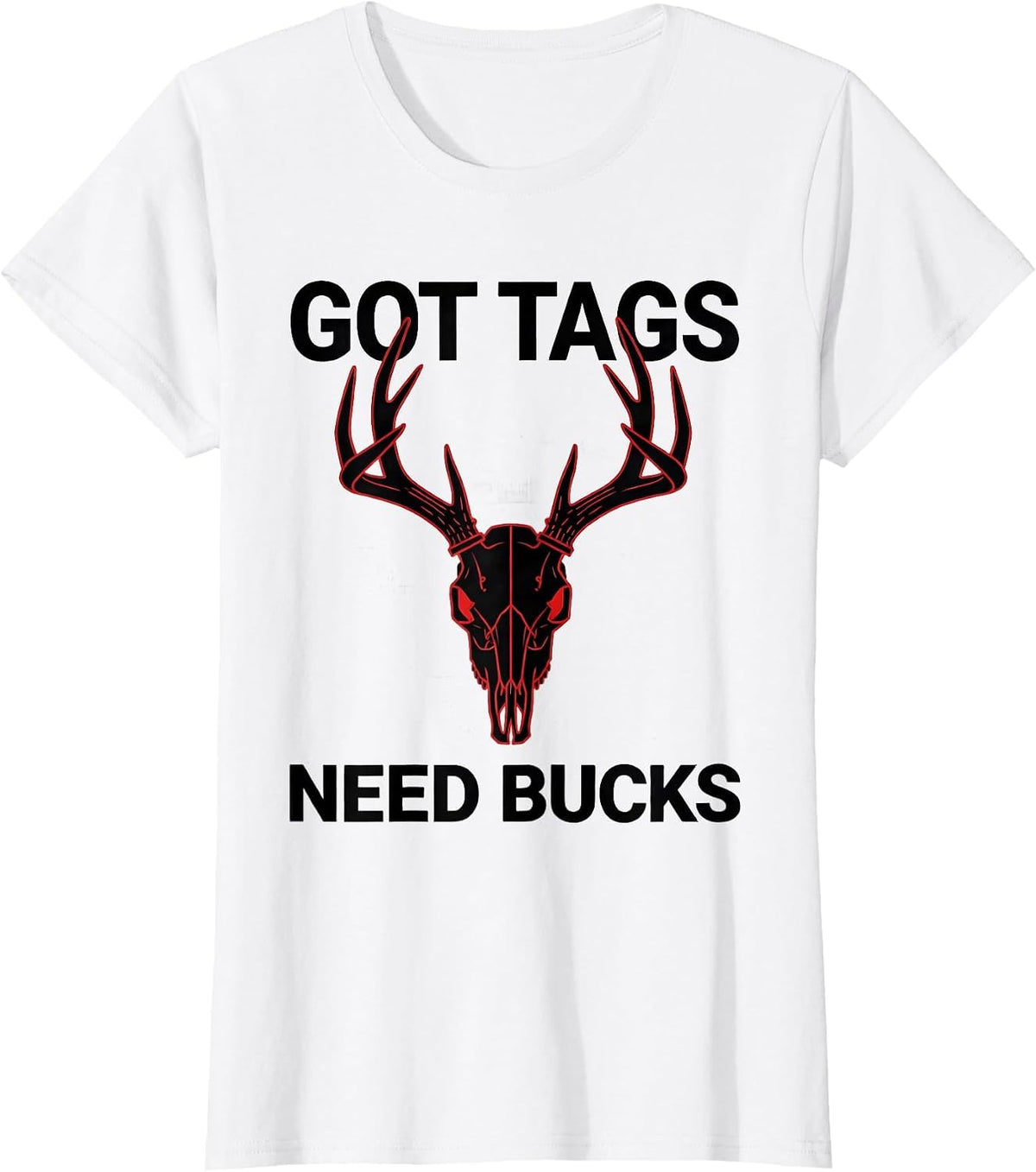 Women's Got Tags Need Bucks Deer Hunting Design T-Shirt - White
