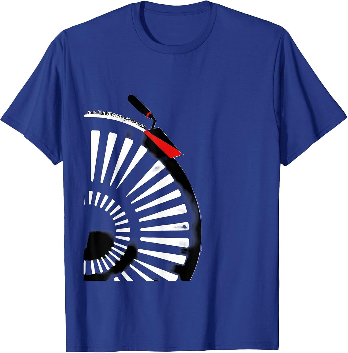 Your Tile Waits On My Floor Drain Funny Plumber Gift T-Shirt - Royal Blue