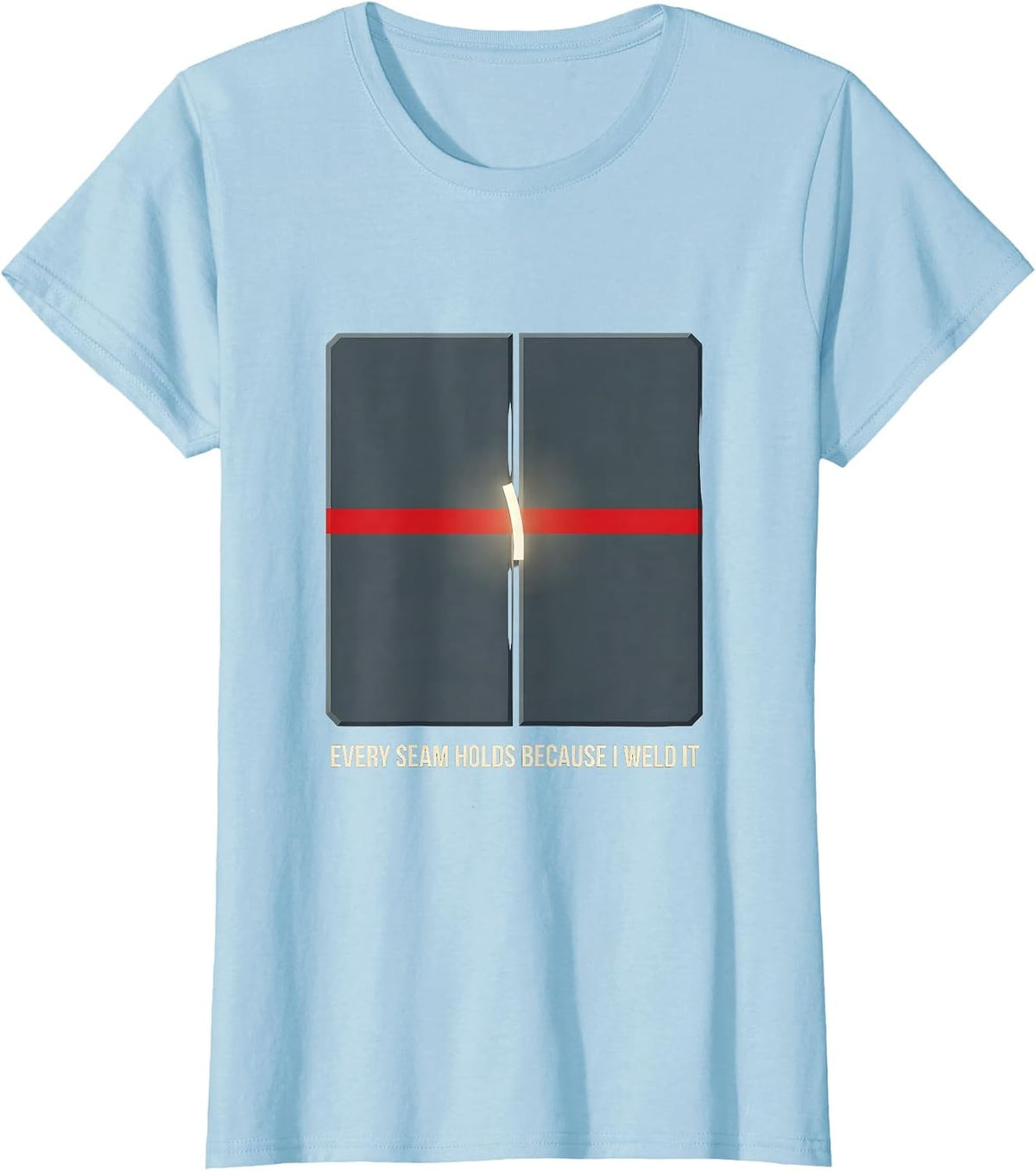 Every Seam Holds Because I Weld It Patriotic Welding Worker T-Shirt - Baby Blue