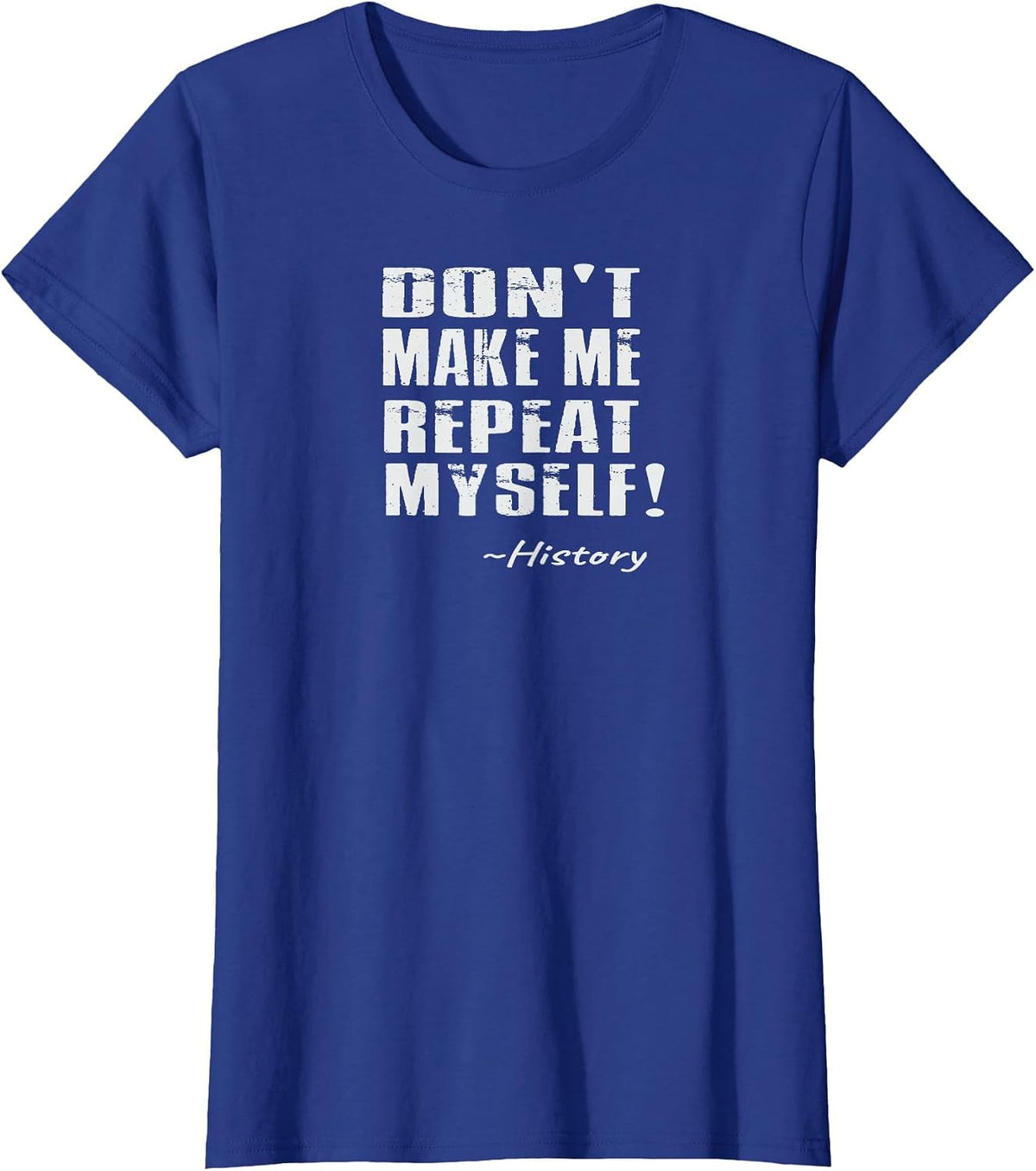 Don't Make Me Repeat Myself: Funny History T-Shirt - Royal Blue