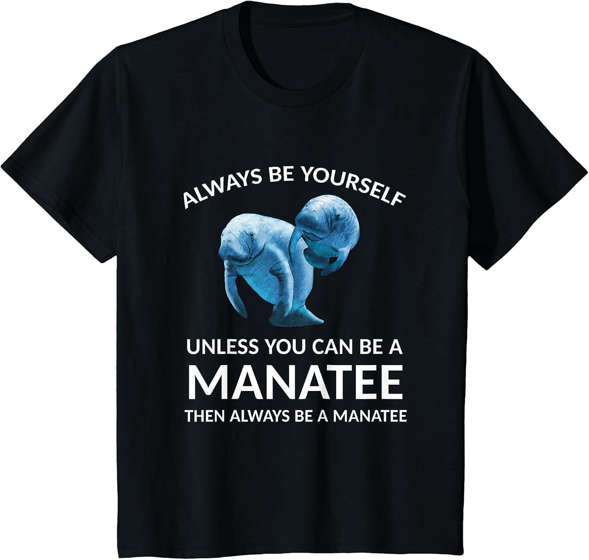 Always Be Yourself Unless You Can Be a Manatee T-Shirt - Black