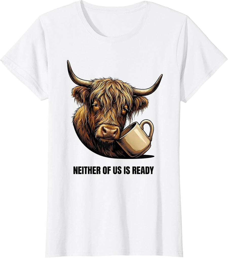 Women's Neither Of Us Is Ready Funny Highland Cow Farm Animal Lover T-Shirt - White