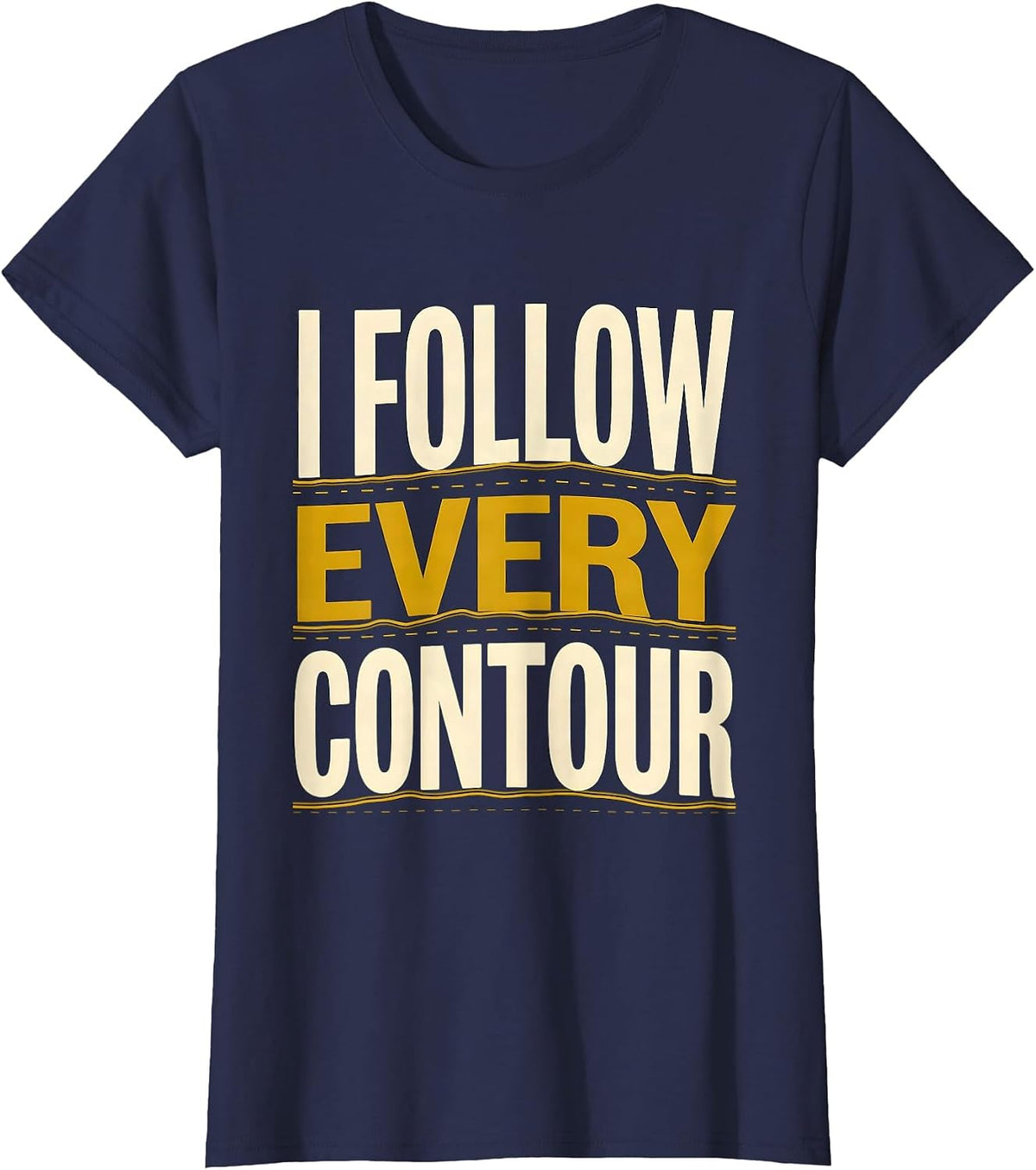 Women's I Follow Every Contour Funny Geography Teacher Cartographer T-Shirt - Navy Blue