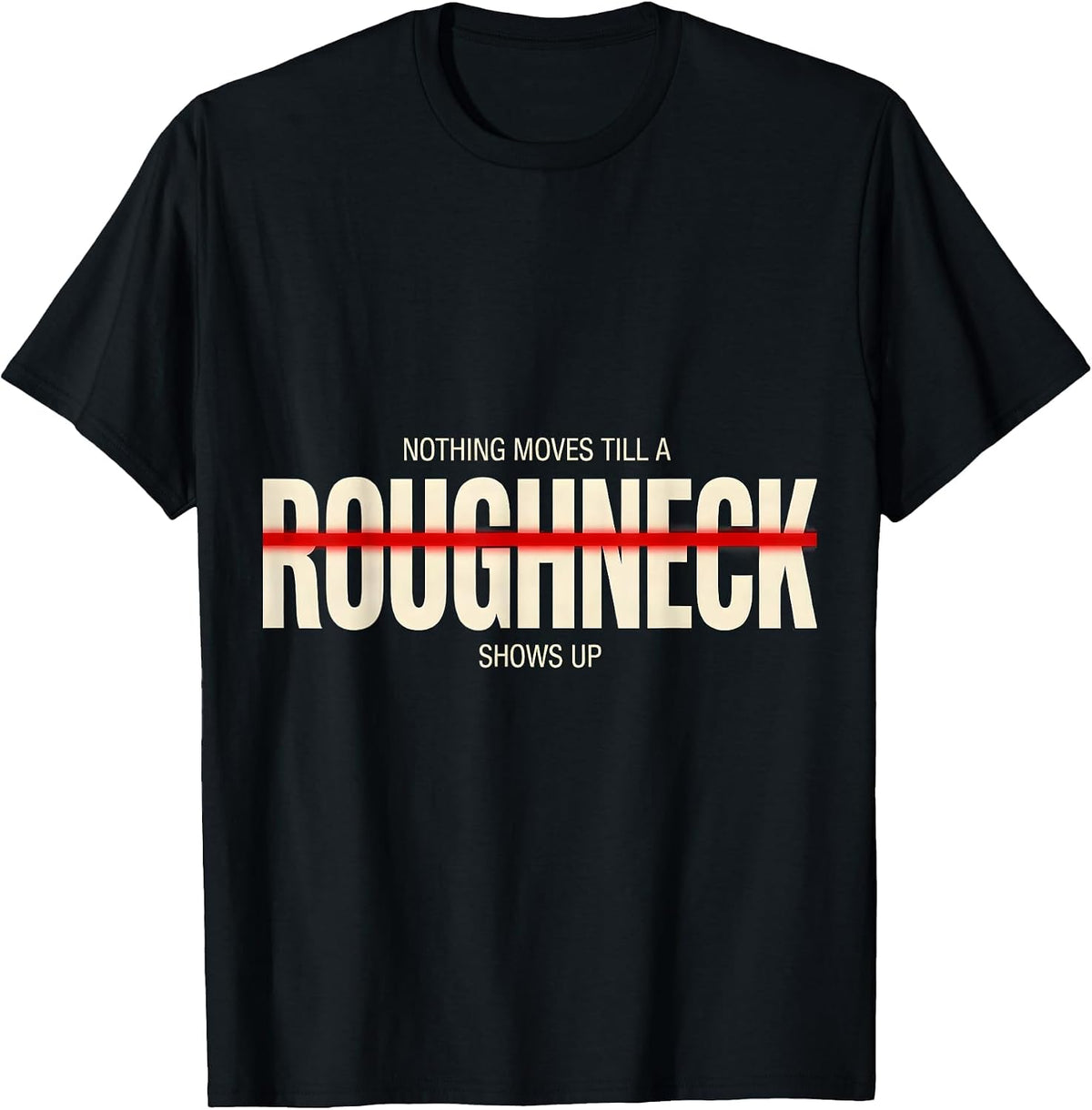 Men's Nothing Moves Till A Roughneck Shows Up Roughneck T-Shirt - Black