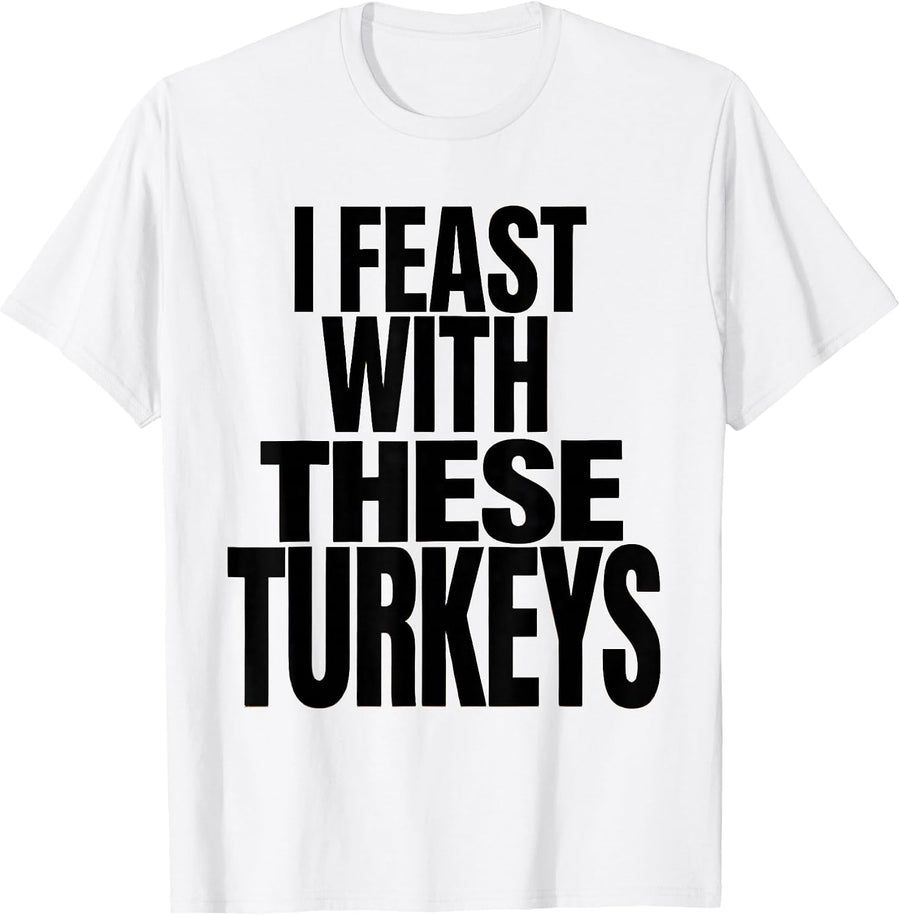 Men's I Feast With These Turkeys Funny Thanksgiving Family T-Shirt - White