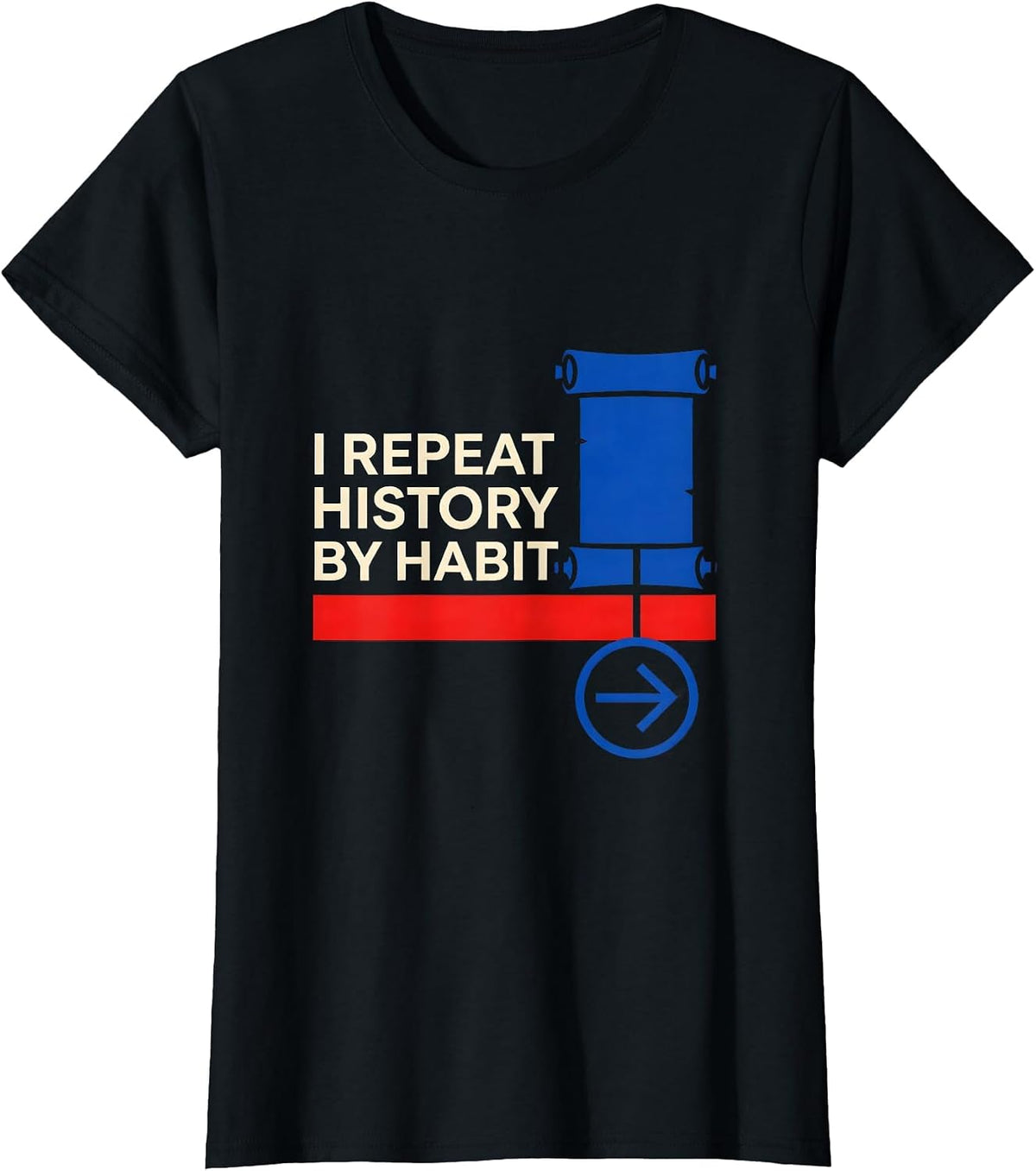 I Repeat History By Habit Funny History Teacher History Buff T-Shirt - Black
