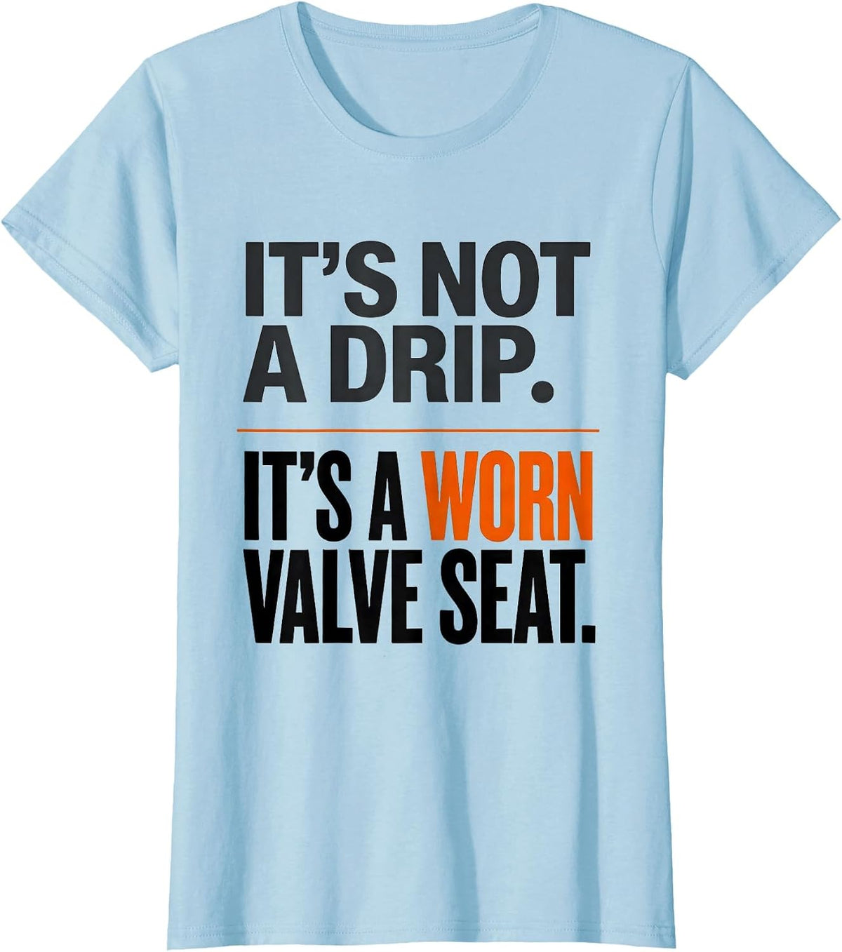 It's Not A Drip. It's A Worn Valve Seat Funny Plumber Dad T-Shirt - Baby Blue