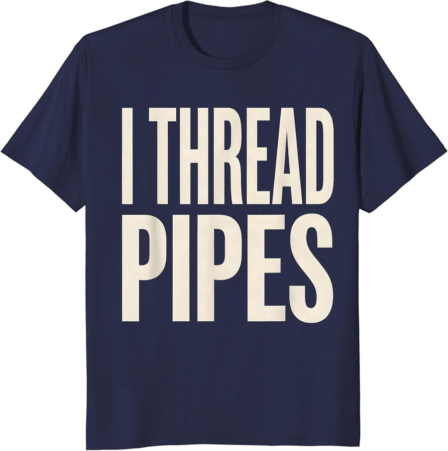 I Thread Pipes Funny Plumber Pipefitter Steamfitter Gift T-Shirt - Navy Blue
