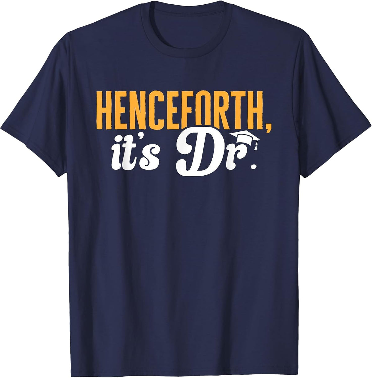 PhD Graduate Doctorate Degree Henceforth It's Dr. T-Shirt - Navy Blue
