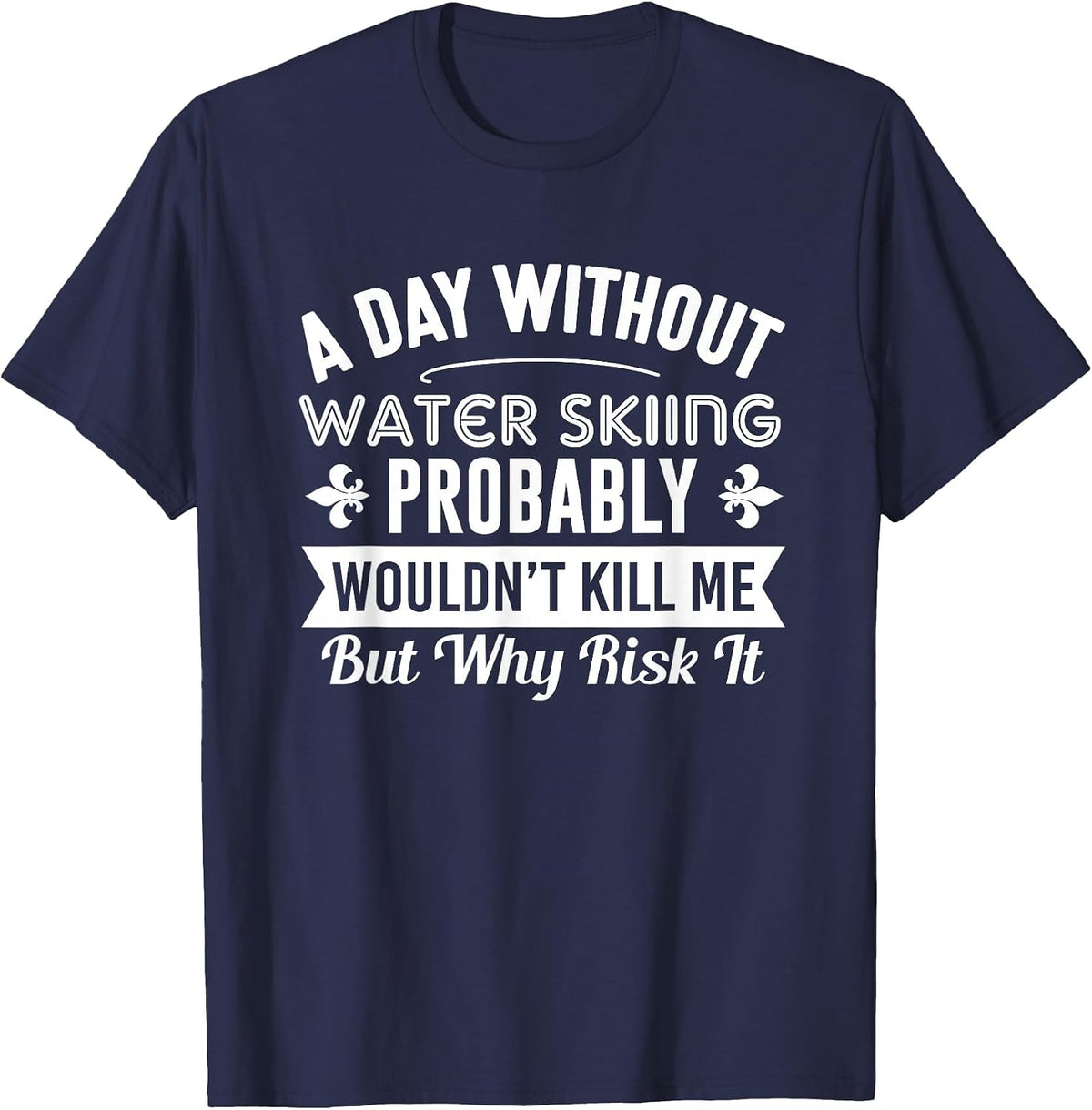 Funny Water Skiing Shirt A Day Without Water Skiing T-Shirt T-Shirt - Navy Blue