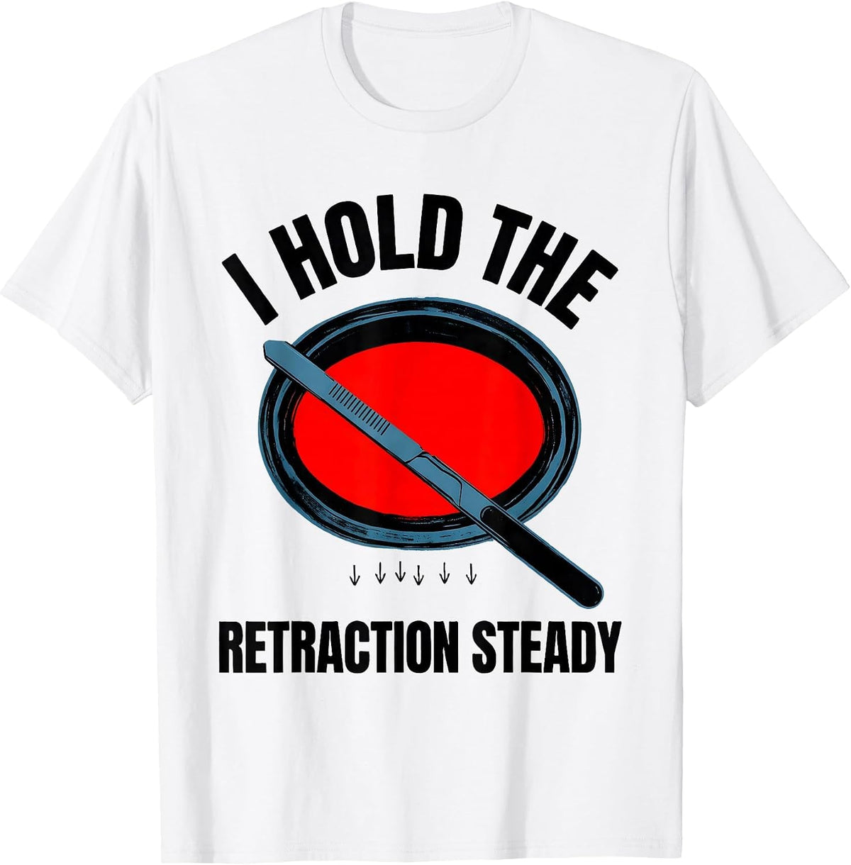 Men's I Hold The Retraction Steady Funny Surgical Tech T-Shirt - White