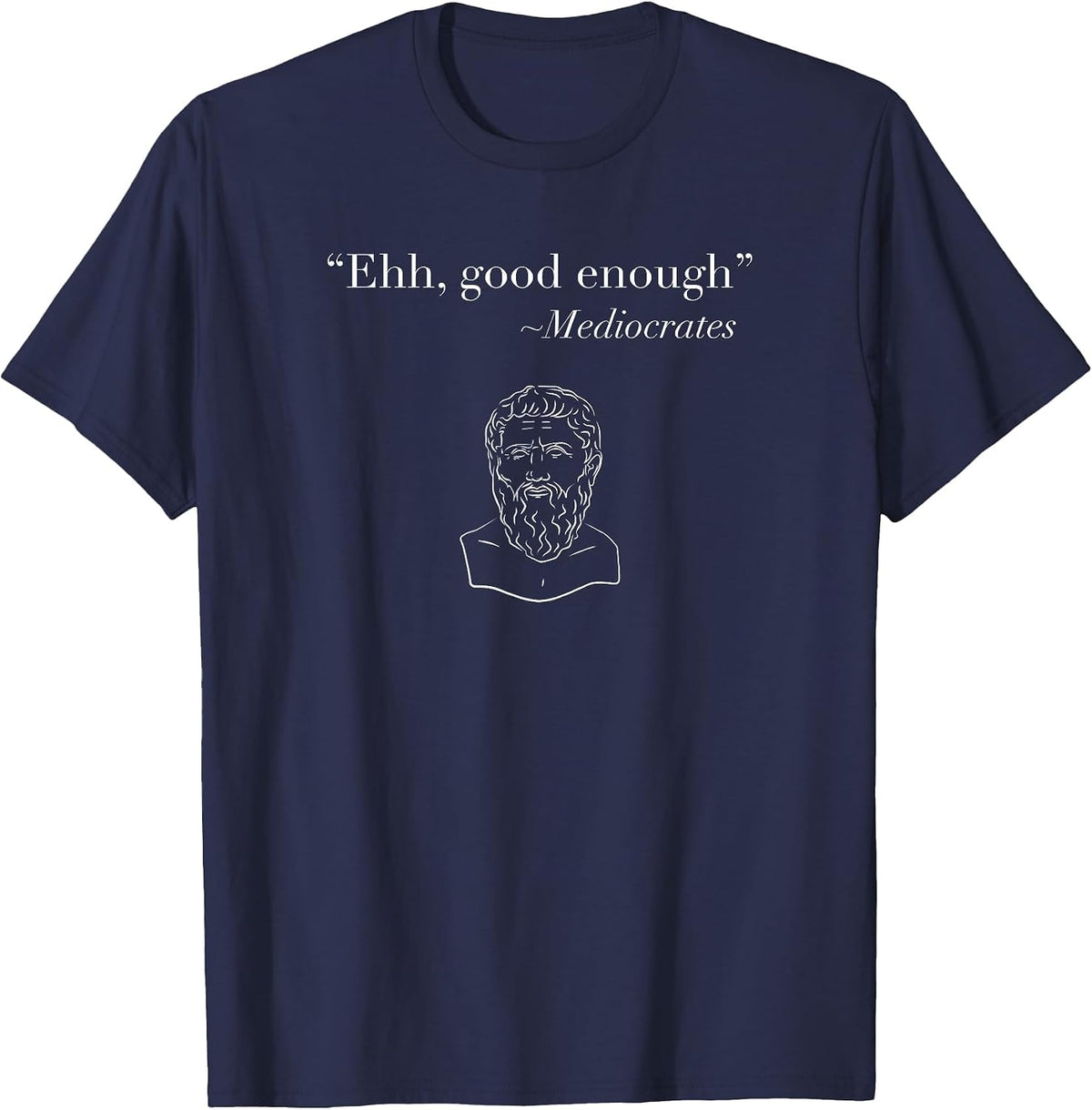 Ehh, Good Enough ~ Mediocrates Sarcastic Philosophy Word Game T-Shirt - Navy Blue
