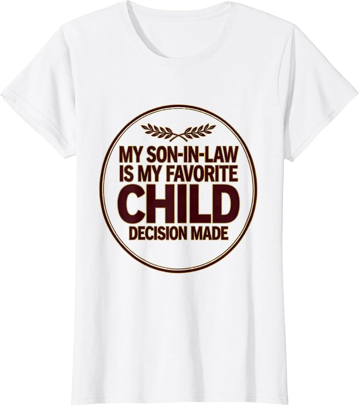 My Son-In-Law Is My Favorite Child, Decision Made Funny T-Shirt - White