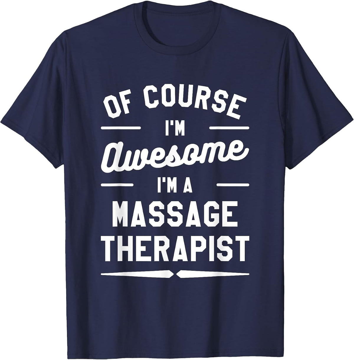 of Course I'm Awesome I'm A Massage Therapist T-Shirt - Navy Blue