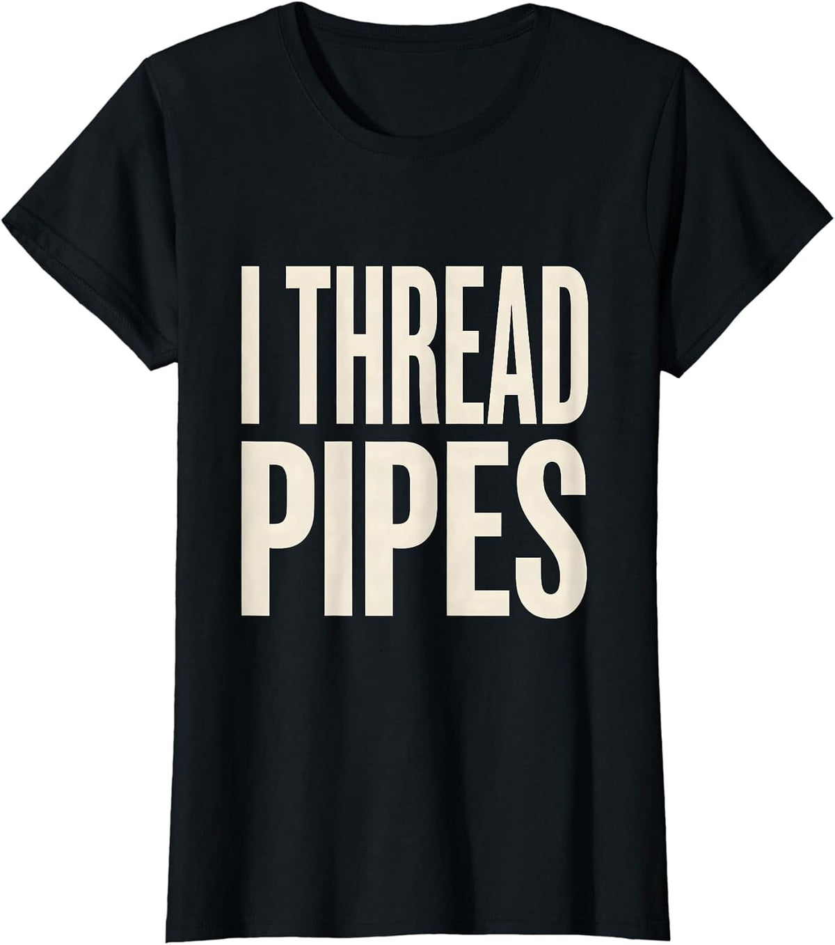 I Thread Pipes Funny Plumber Pipefitter Steamfitter Gift T-Shirt - Black