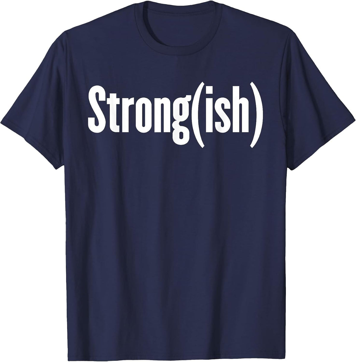Strong(ish) - Weightlifting, Bodybuilder, Strongman/Woman T-Shirt - Navy Blue