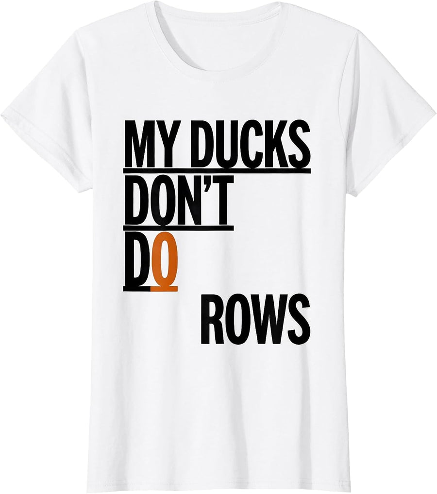Women's My Ducks Don't Do Rows Funny Duck Lover Novelty Gift T-Shirt - White