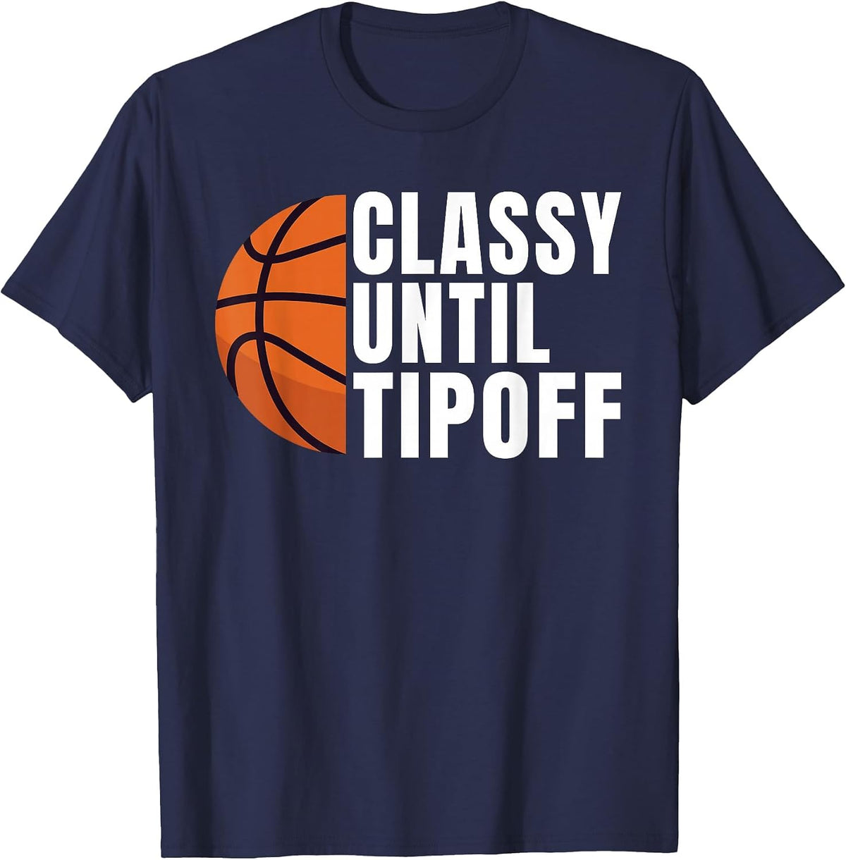 Classy Until Tipoff Funny Basketball T-Shirt - Navy Blue