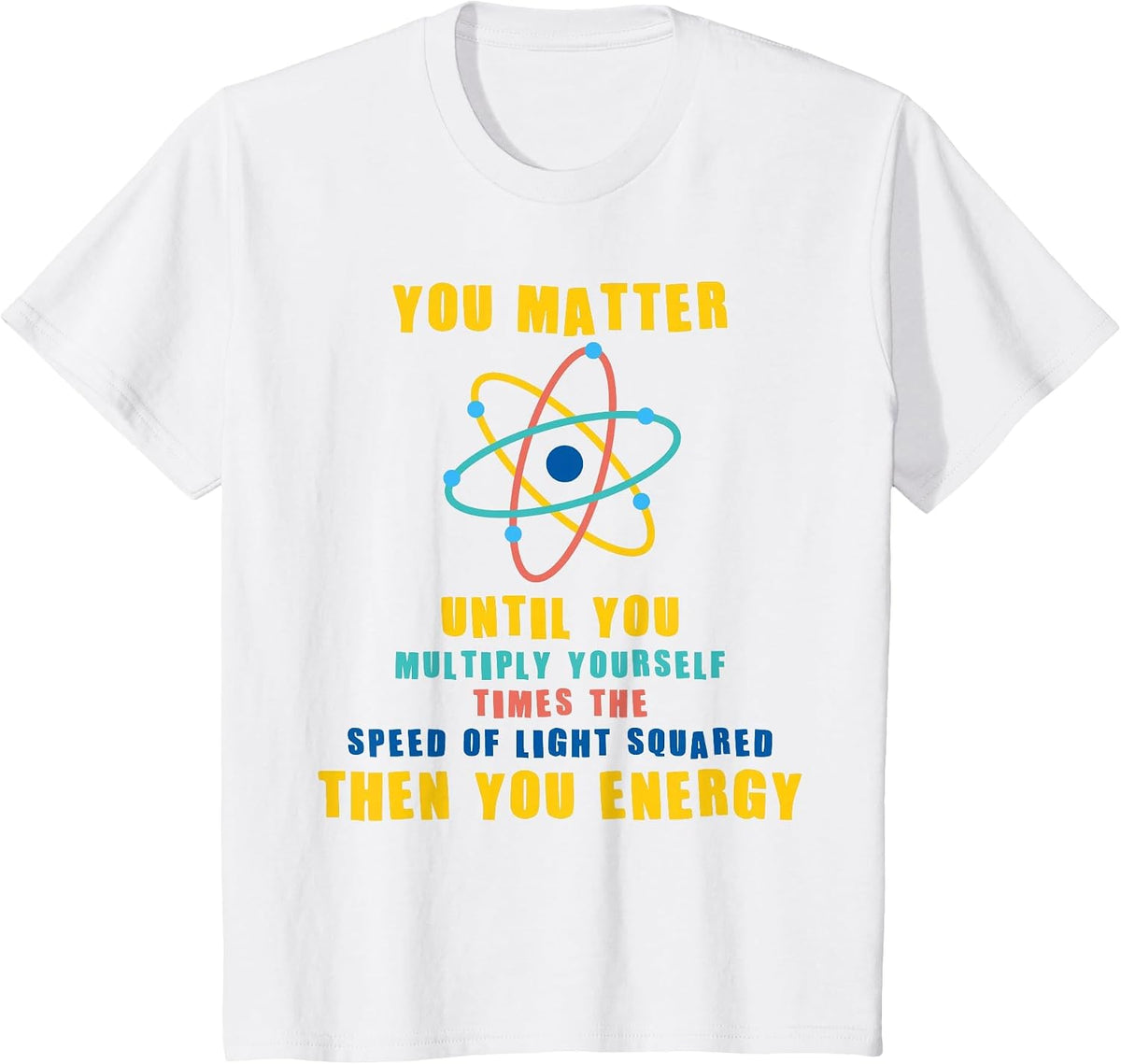 You Matter Then You Energy T-Shirt Funny Physicist Physics T-Shirt - White