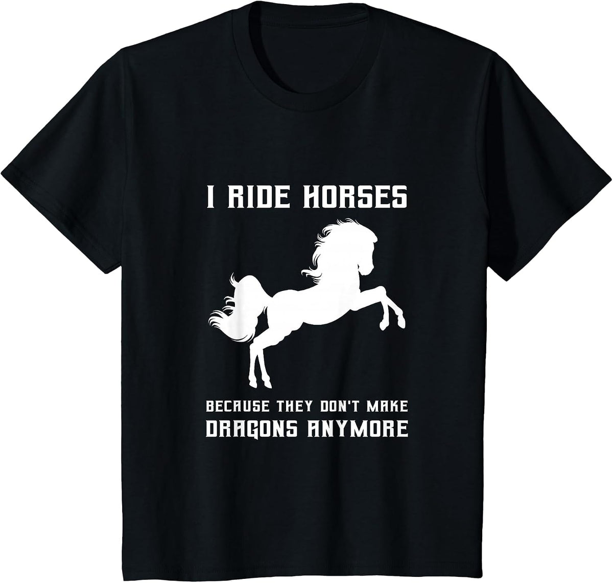 I Ride Horses Because They Don't Make Dragons Anymore Lover T-Shirt - Black