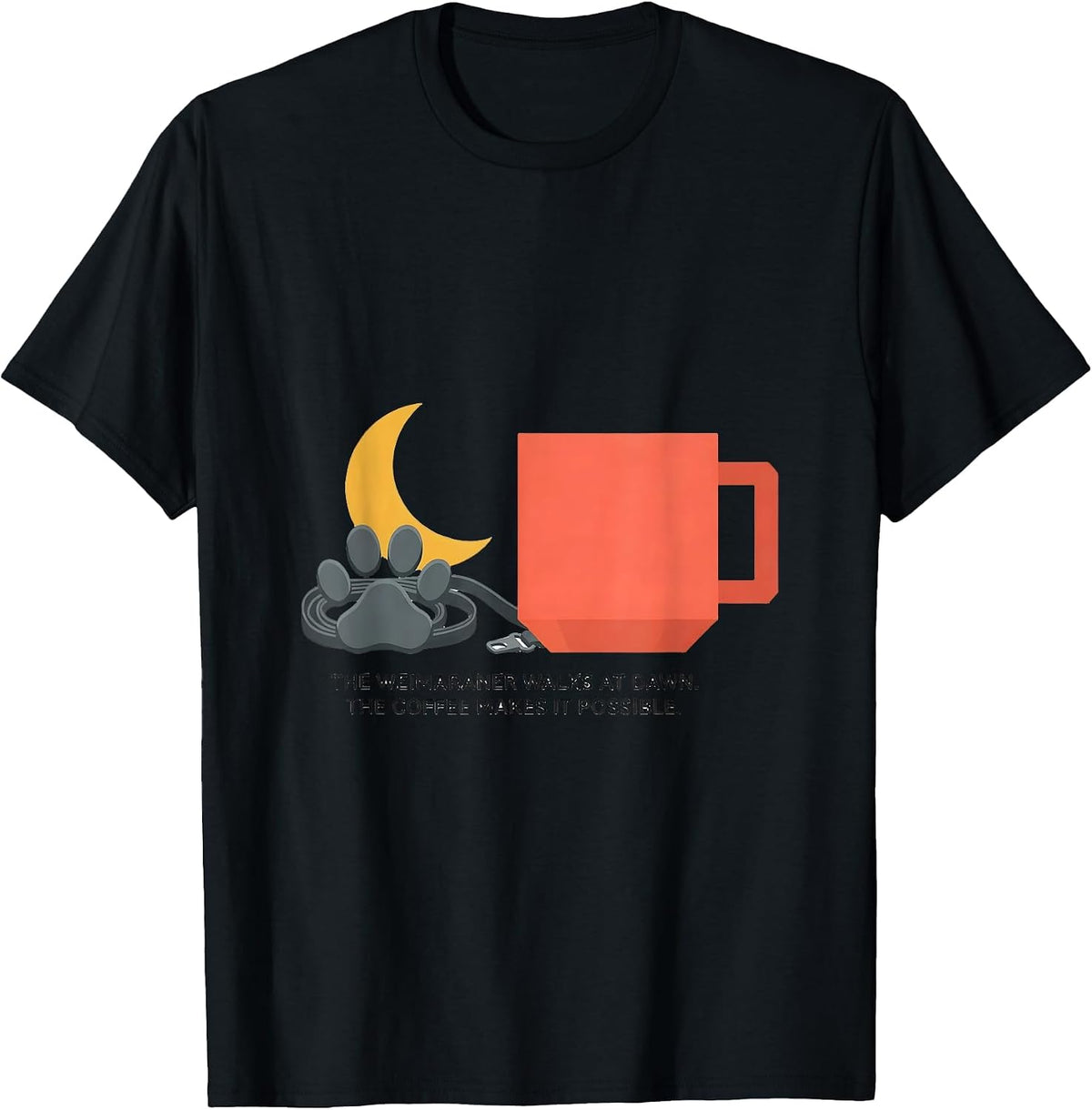 Men's The Weimaraner Walks At Dawn. The Coffee Makes It Possible. T-Shirt - Black