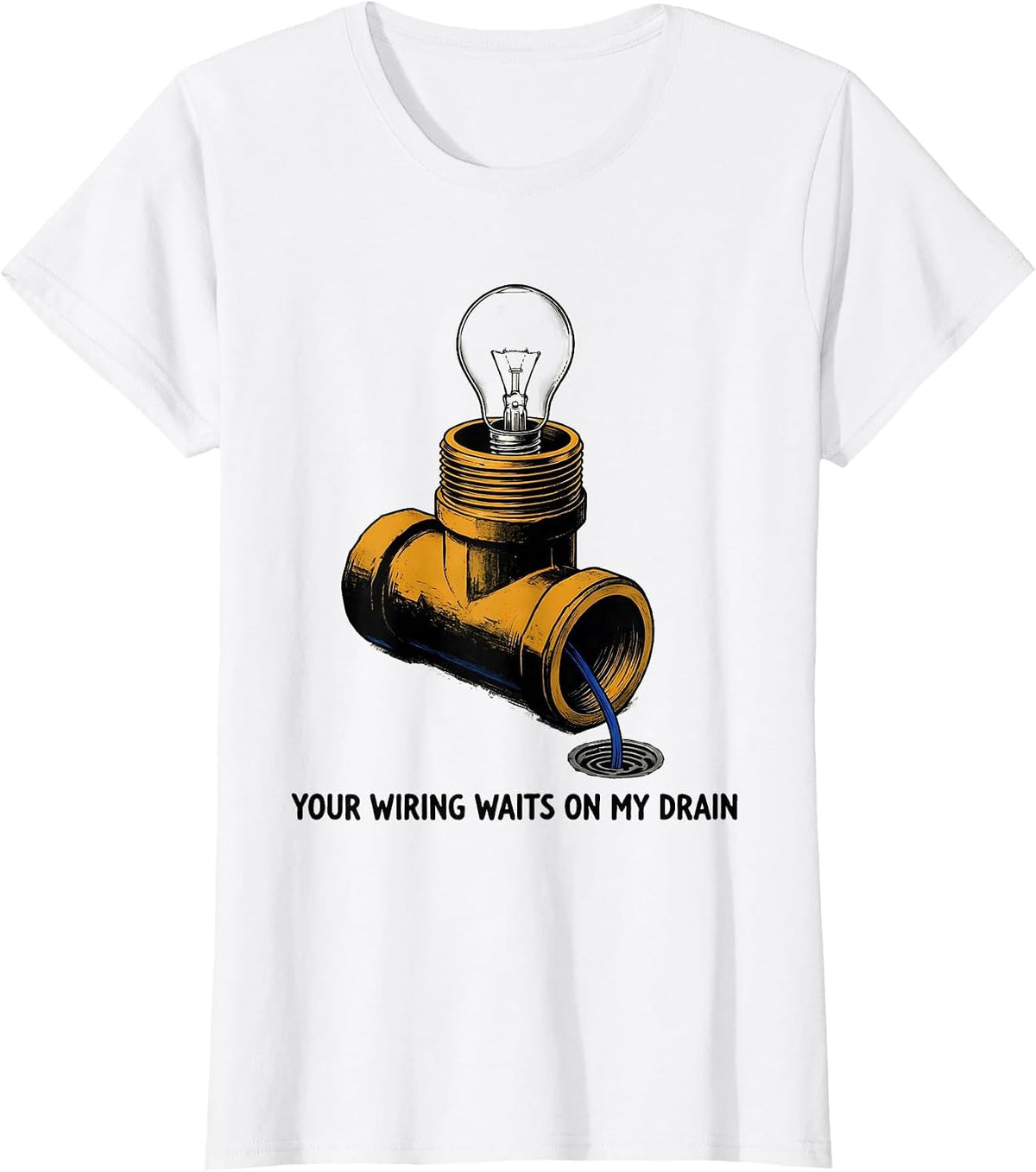 Your Wiring Waits On My Drain Funny Plumber Pipefitter T-Shirt - White