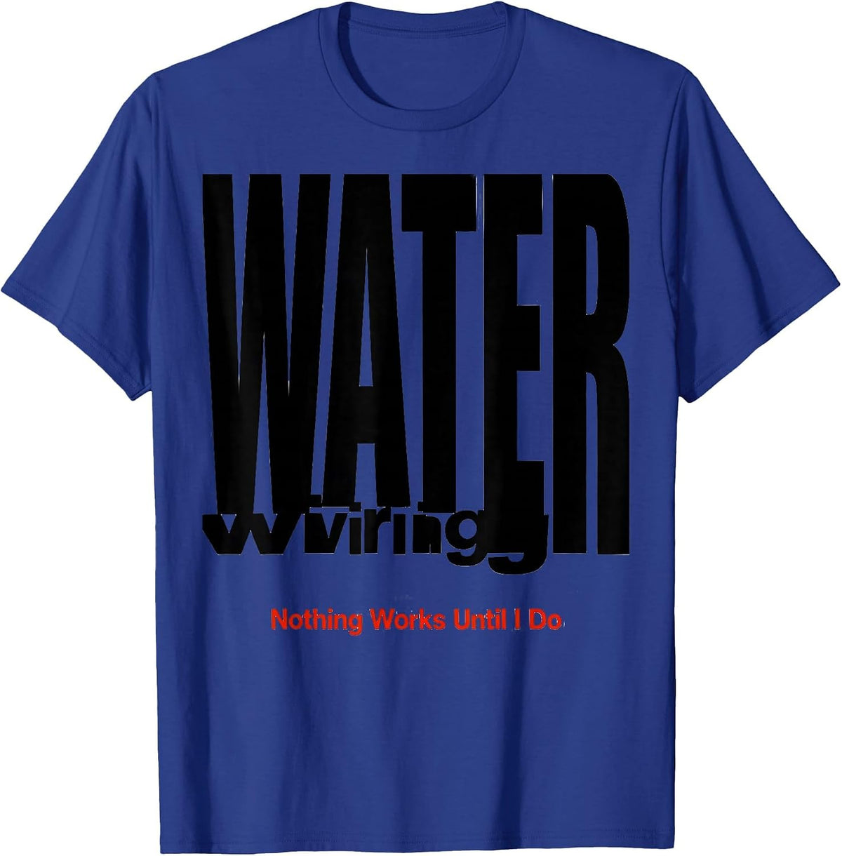 Men's WATER wiring — Nothing Works Until I Do Funny Plumber T-Shirt - Royal Blue