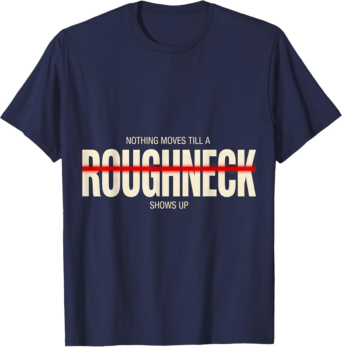 Men's Nothing Moves Till A Roughneck Shows Up Roughneck T-Shirt - Navy Blue