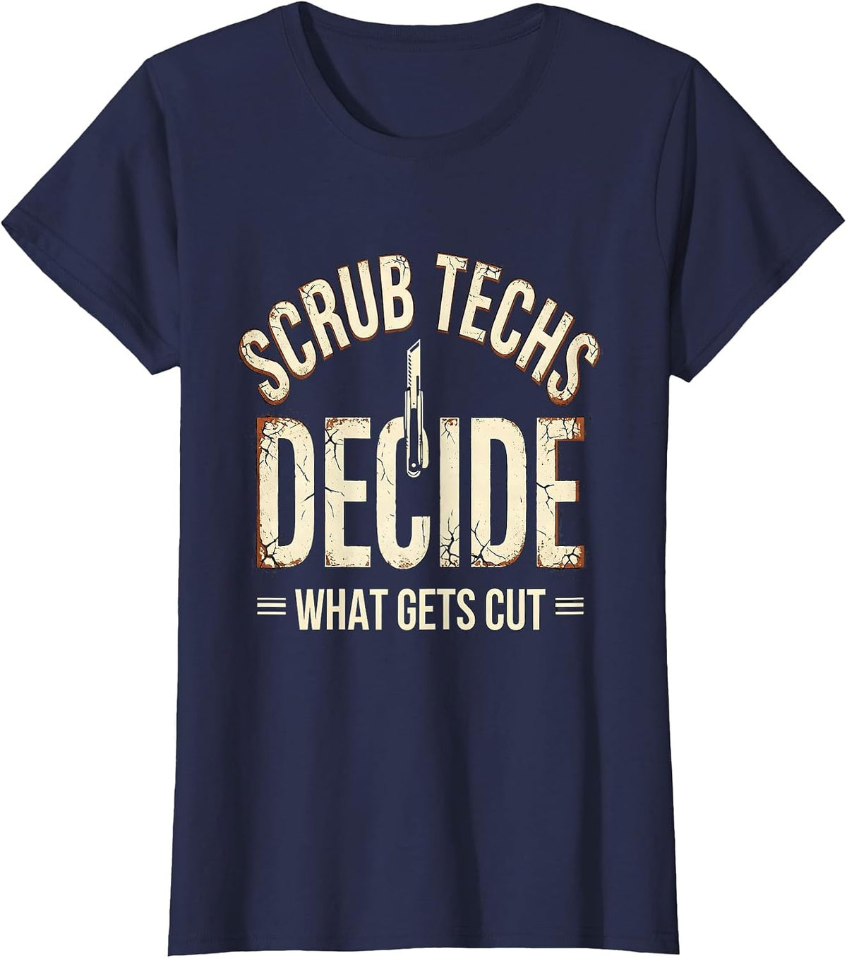 Women's Scrub Techs Decide What Gets Cut Distressed Surgical Tech T-Shirt - Navy Blue