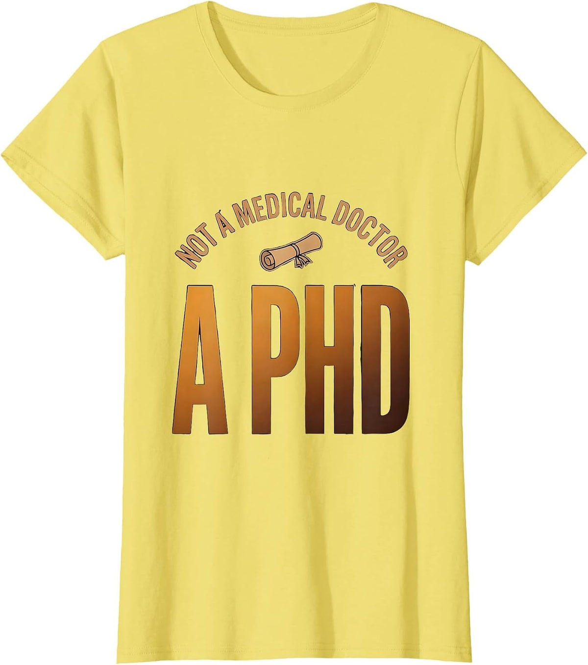 Women's Not A Medical Doctor A PhD Funny Doctorate Graduation Gift T-Shirt - Lemon Yellow
