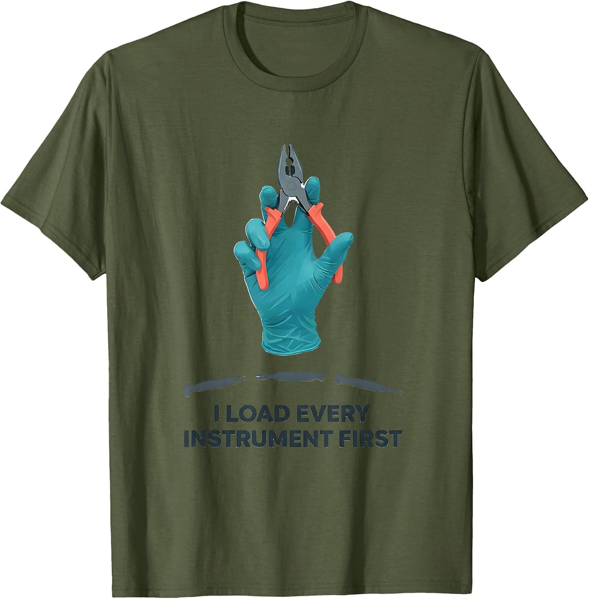 I Load Every Instrument First Funny Surgical Tech Scrub Tech T-Shirt - Olive Green