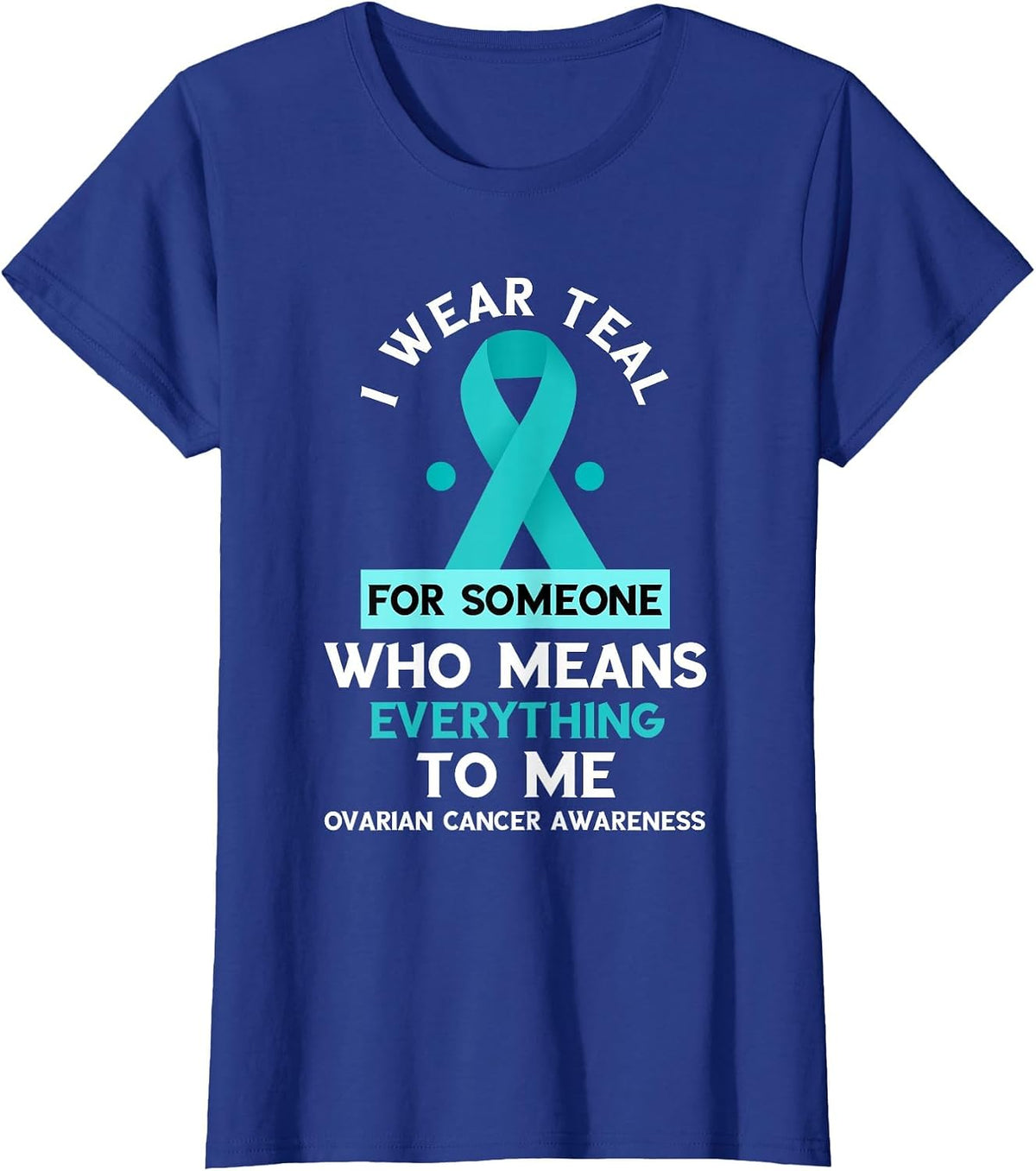 Ovarian Cancer Awareness Someone Who Means Everything Ribbon T-Shirt - Royal Blue