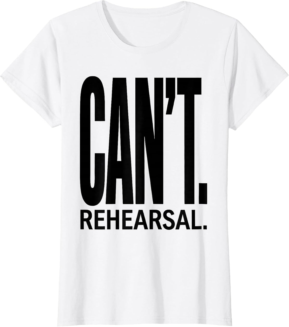 Can't. Rehearsal Funny Theatre Kid Broadway Humor Gift T-Shirt - White
