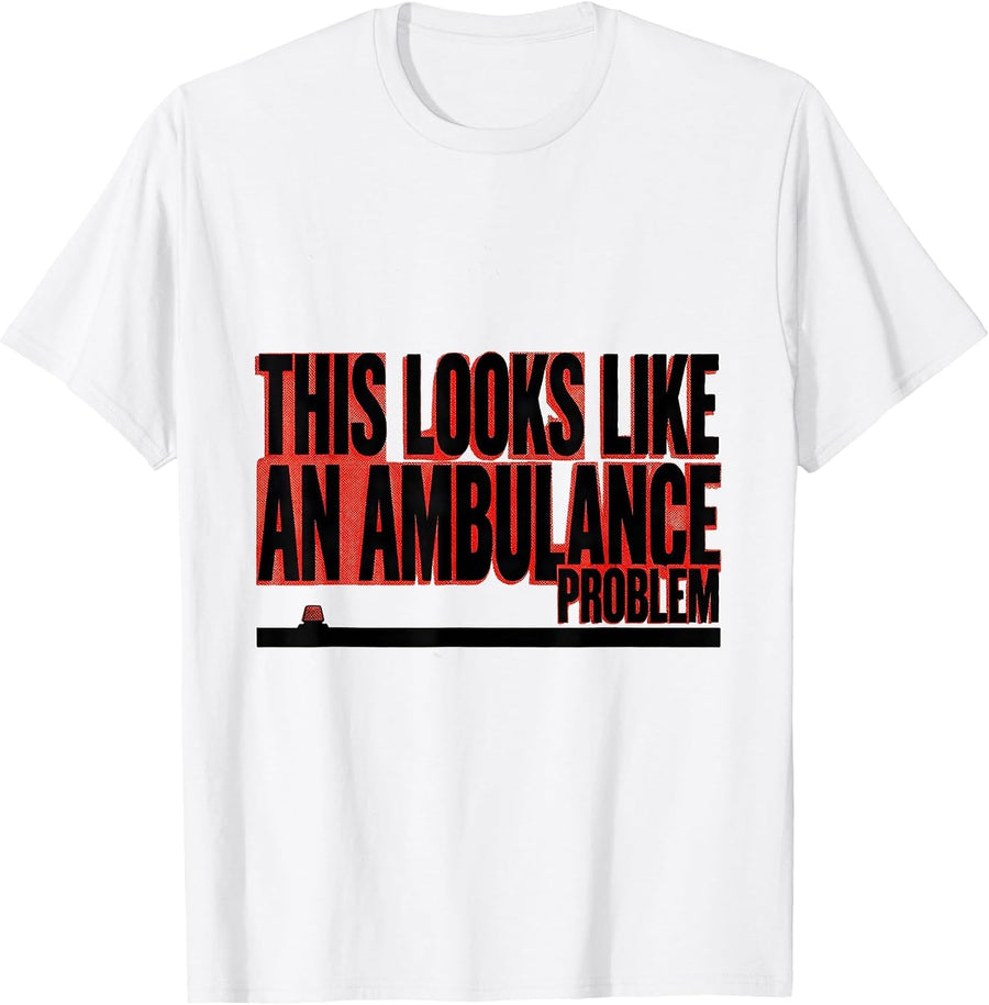 Men's This Looks Like An Ambulance Problem Funny EMT Paramedic T-Shirt - White