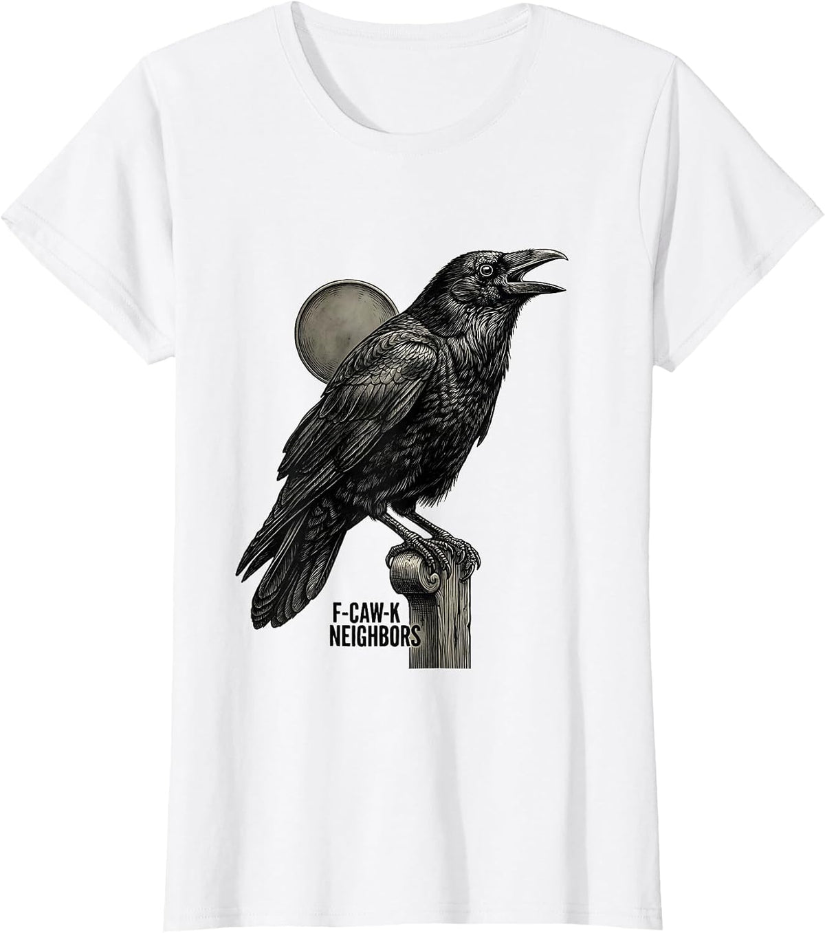 Women's F-Caw-K Neighbors Funny Crow Lover Gothic Dark Humor T-Shirt - White