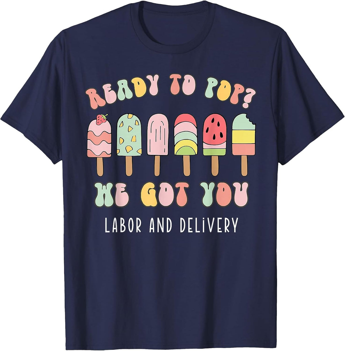 Ready to Pop We Got You Labor and Delivery T-Shirt - Navy Blue