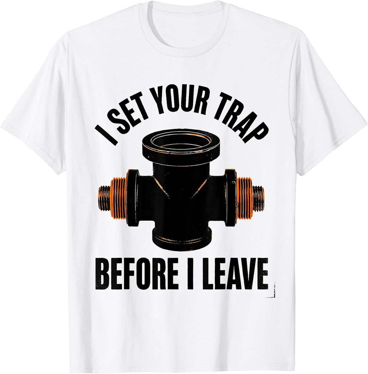 Men's I Set Your Trap Before I Leave Funny Plumber Pipefitter T-Shirt - White