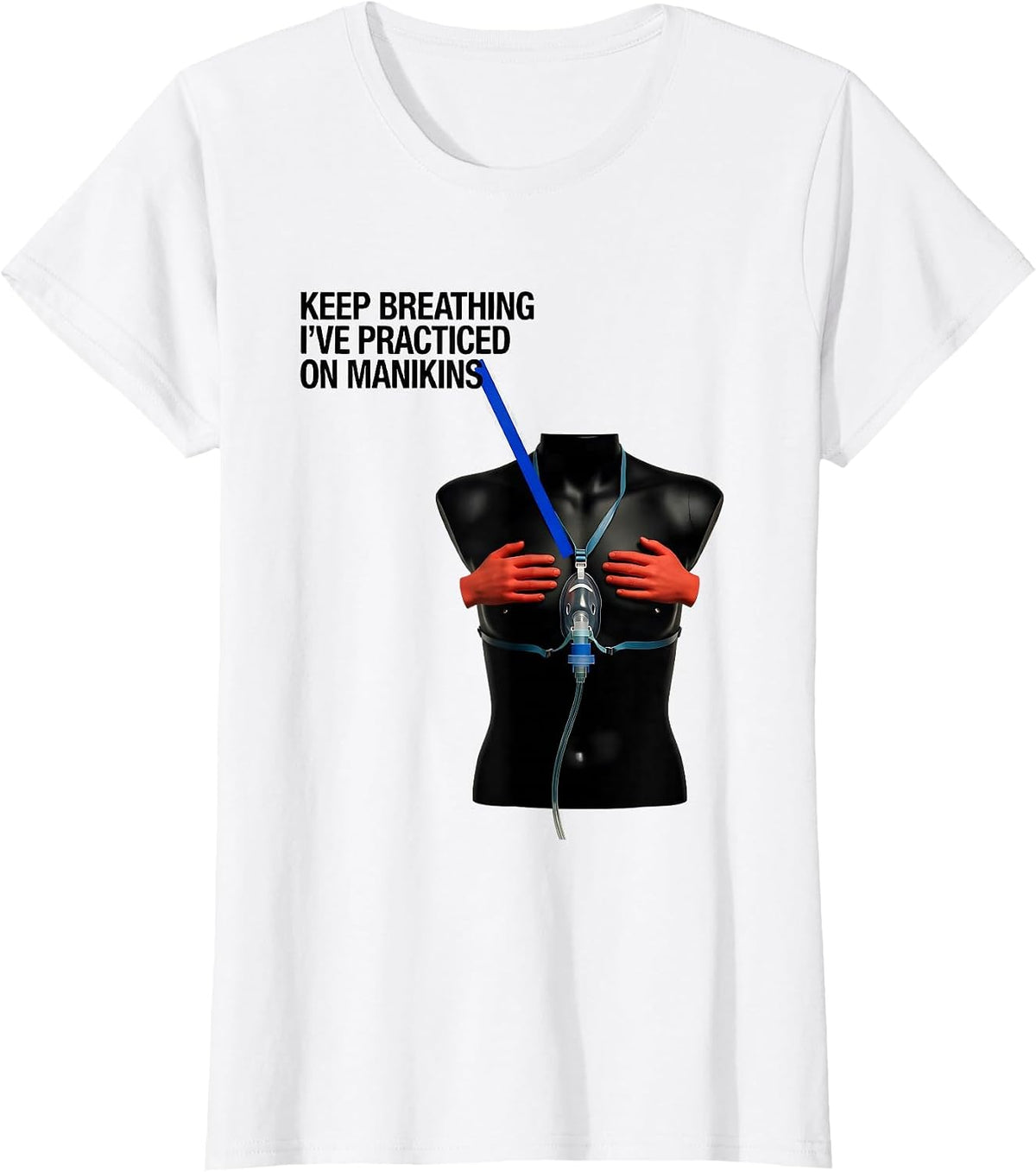 Women's Keep Breathing, I've Practiced On Manikins Funny EMT T-Shirt - White